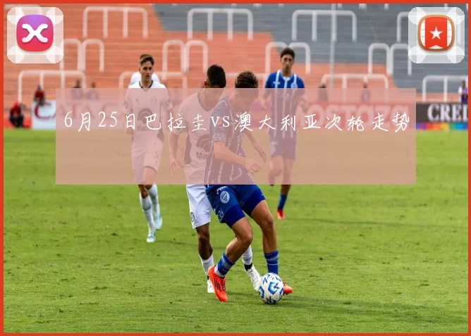 6月25日巴拉圭vs澳大利亚次轮走势