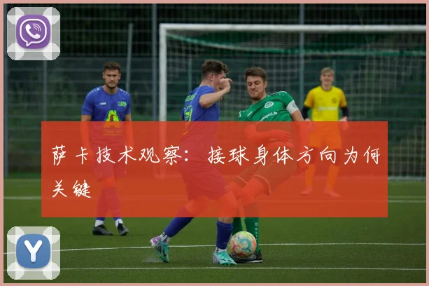 萨卡技术观察:接球身体方向为何关键