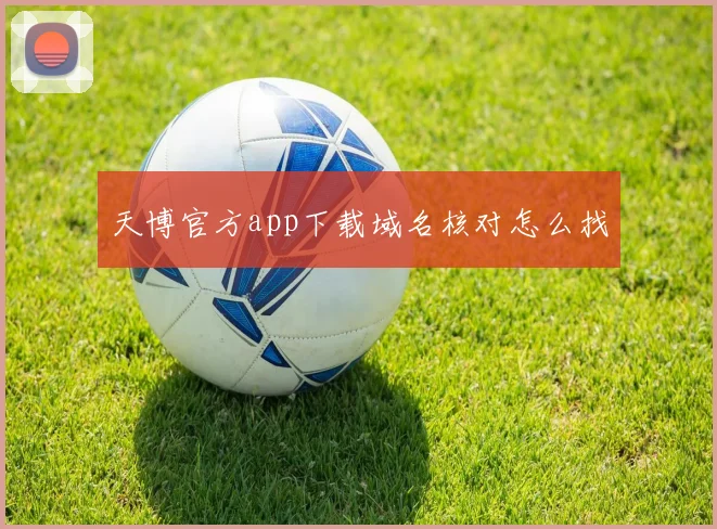 天博官方app下载域名核对怎么找
