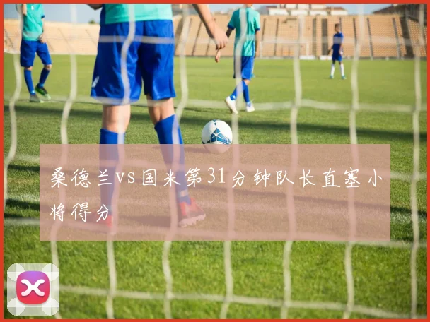 桑德兰vs国米第31分钟队长直塞小将得分
