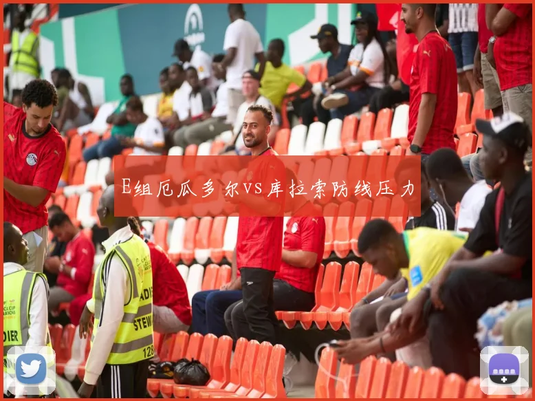 E组厄瓜多尔vs库拉索防线压力