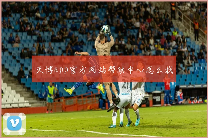 天博app官方网站帮助中心怎么找