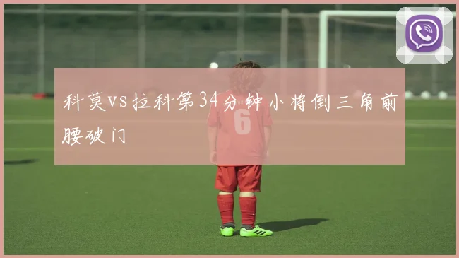 科莫vs拉科第34分钟小将倒三角前腰破门